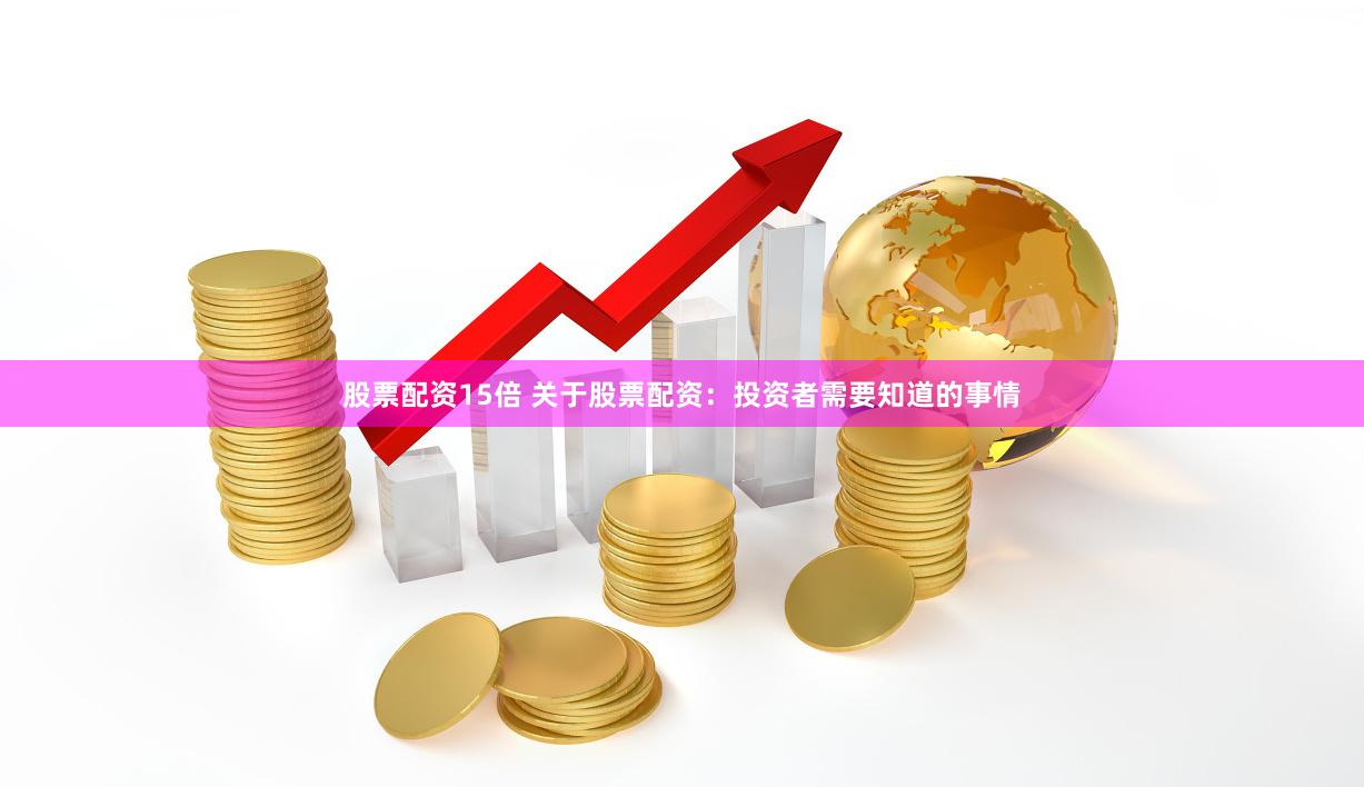 股票配资15倍 关于股票配资：投资者需要知道的事情