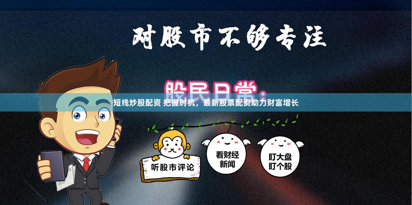 短线炒股配资 把握时机，最新股票配资助力财富增长