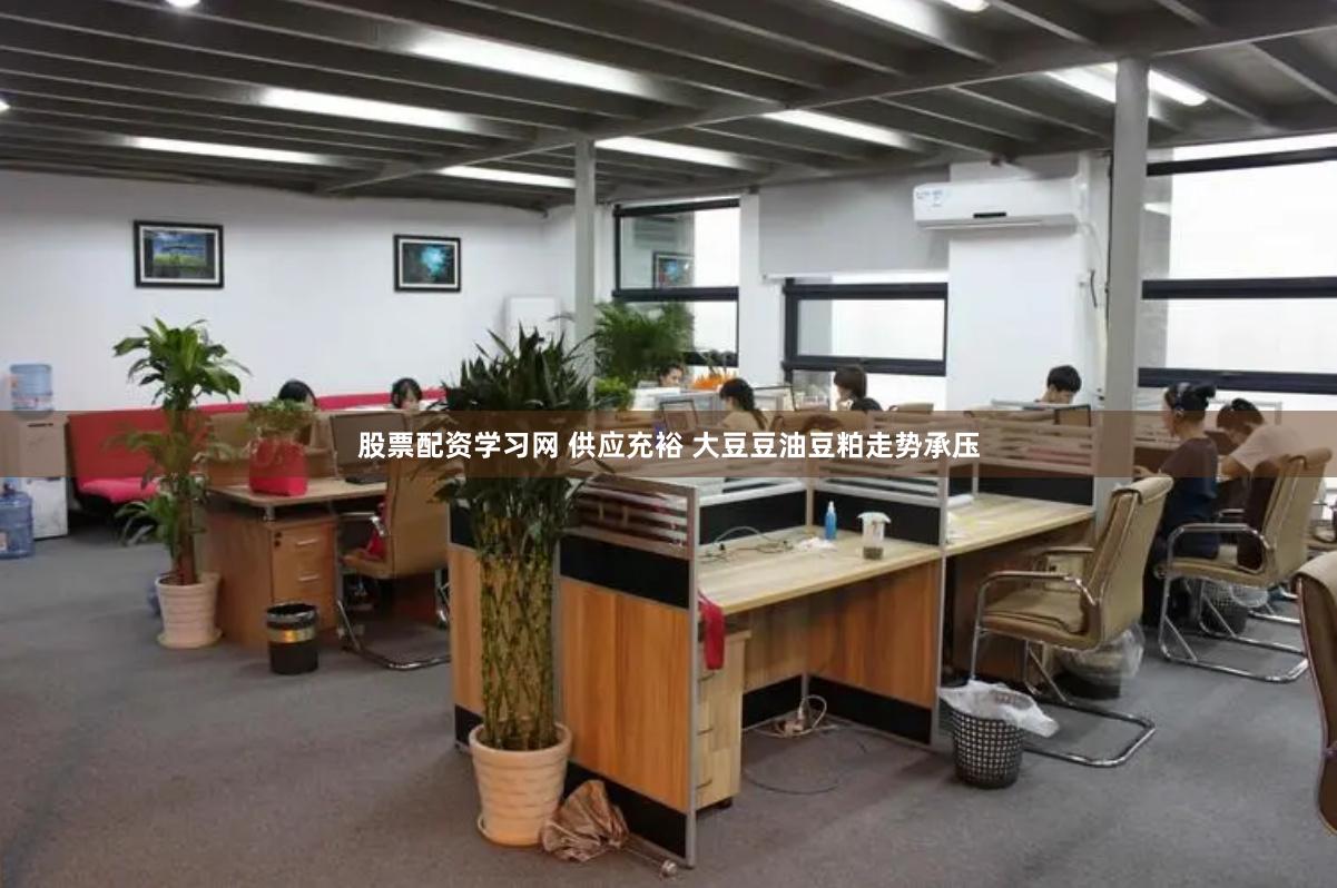 股票配资学习网 供应充裕 大豆豆油豆粕走势承压