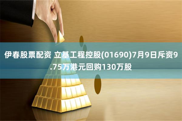 伊春股票配资 立基工程控股(01690)7月9日斥资9.75万港元回购130万股